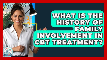 What Is The History Of Family Involvement In CBT Treatment? - CBT Toolkit
