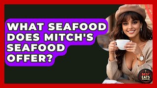 What Seafood Does Mitch's Seafood Offer? - Best Eats Worldwide