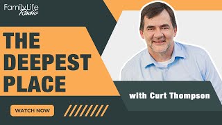 Family Life Radio // The Deepest Place // Curt Thompson