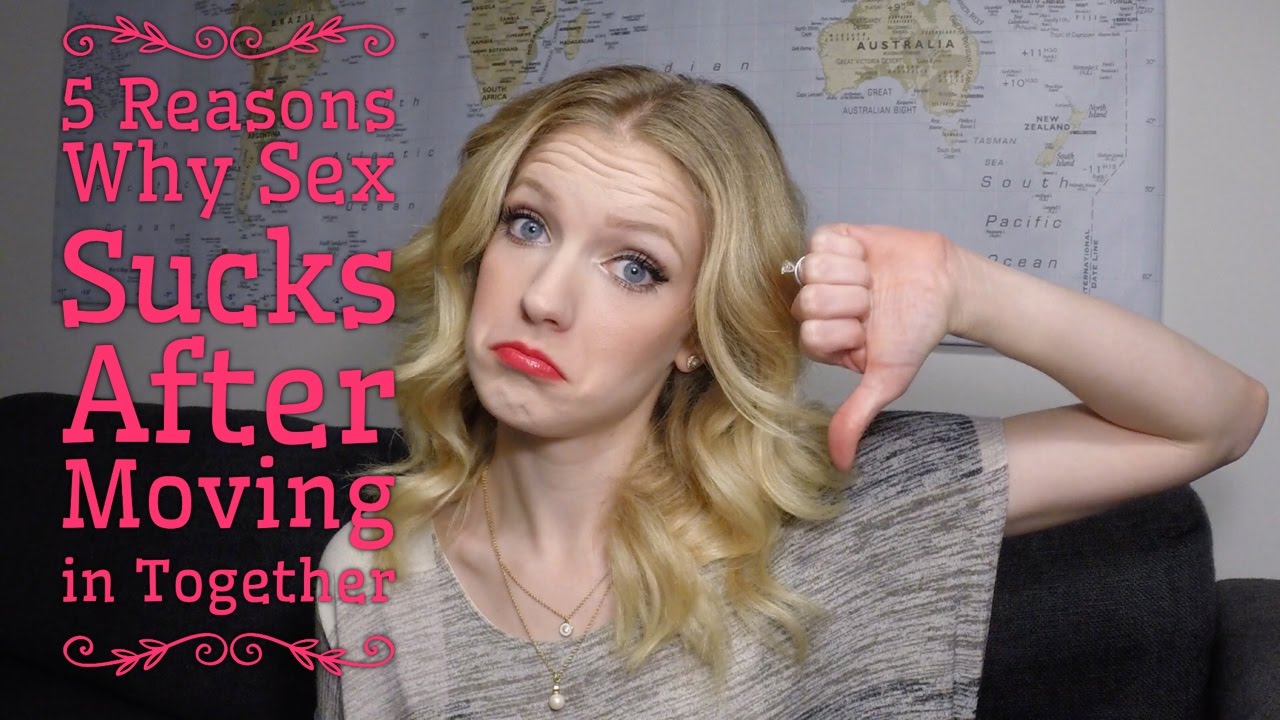 5 Reasons Sex Sucks After Moving In Together Youtube 