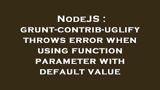 NodeJS : grunt-contrib-uglify throws error when using function parameter with default value