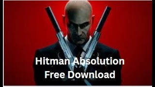 FREE Hitman Absolution Download And Installation MADE EASY On PC