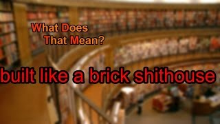 What does built like a brick shithouse mean