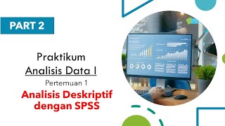 Praktikum Analisis Data 1 - Pertemuan 1 Part 2 Analisis Deskriptif dg SPSS