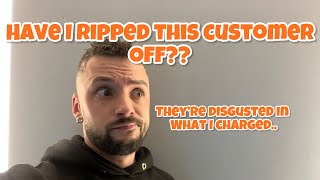 Customer claims I’ve ripped them off and are disgusted in what I’ve charged!