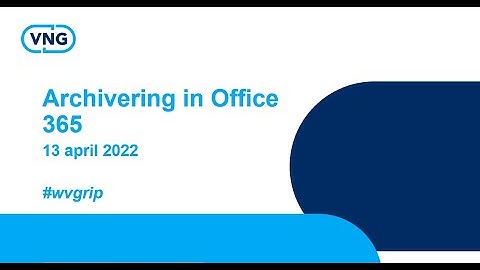Grip op informatie: Microsoft Office 365 archivering