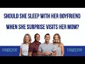 Should She Sleep With Her Boyfriend When She Surprise Visits Her Mom?