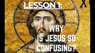 LESSON 1: Why is Jesus So Confusing?