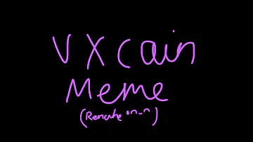 V X CAIN Meme (kinda) (remake)