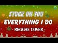 STUCK ON YOU - EVERYTHING I DO | Best Reggae Cover Version 2023