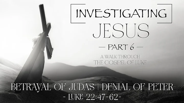 Luke 22:47-62 - The Betrayal of Judas & The Denial of Peter