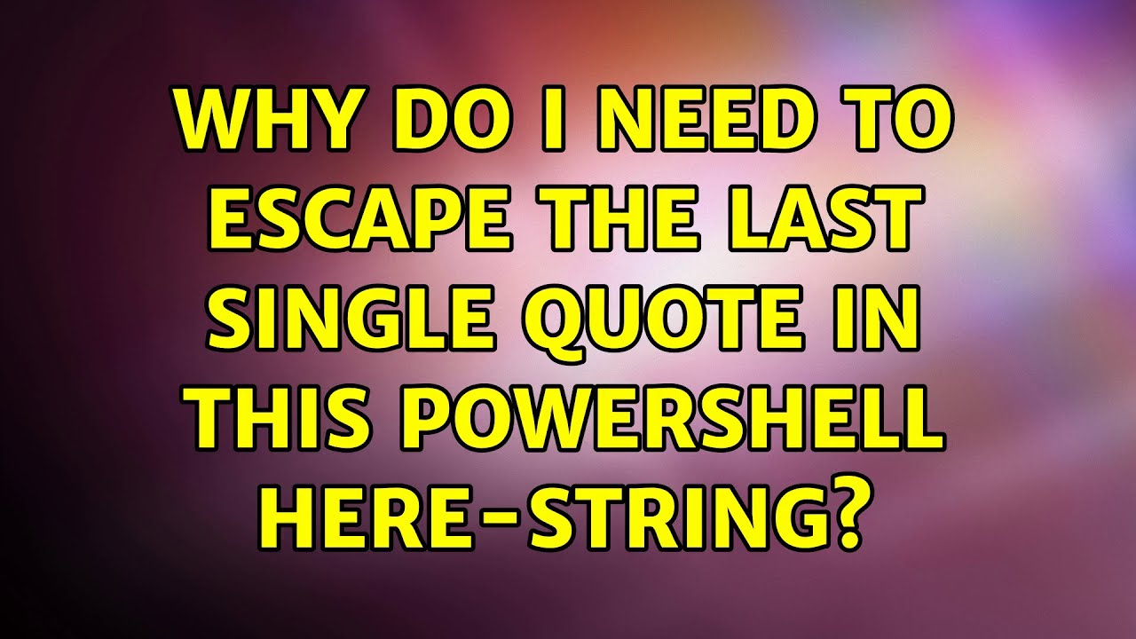 Why Do I Need To Escape The Last Single Quote In This Powershell Here-String?