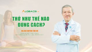 Ai cũng thở nhưng THỞ như thế nào để KHỎE bạn đã biết chưa?