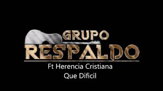 Video thumbnail of "Grupo Respaldo Ft Herencia Cristiana - Que Dificil"