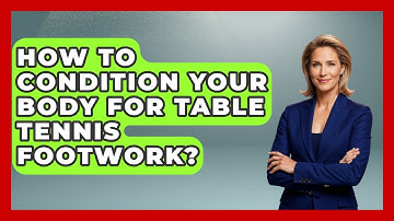How To Condition Your Body For Table Tennis Footwork? - Ping Pong Prodigy
