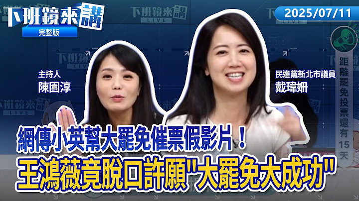 網傳小英罷免催票假影片背後目的？王鴻薇許願"大罷免大成功" 侯友宜助講葉元之 ：沒看過政治這樣玩！傅氏王朝難突破？林右昌：天機不可洩漏！726衝青年投票率 花蓮返鄉列車啟動｜下班鏡來講20250711