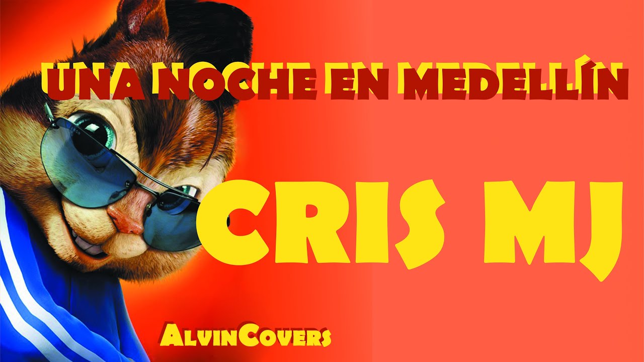 Cris Mj - UNA NOCHE EN MEDELLÍN - Alvin and the Chipmunks