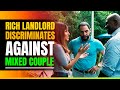 Landlord Discriminates against Interracial Couple. Gets shock of a life time