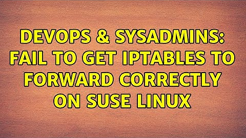 DevOps & SysAdmins: Fail to get iptables to forward correctly on SuSE Linux