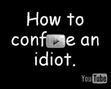 How to confuse an idiot 