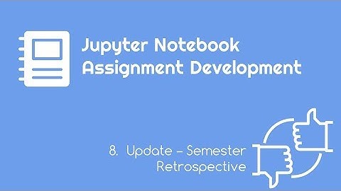 Jupyter Notebook Assignment Development Vlog 8 Semester Retrospective