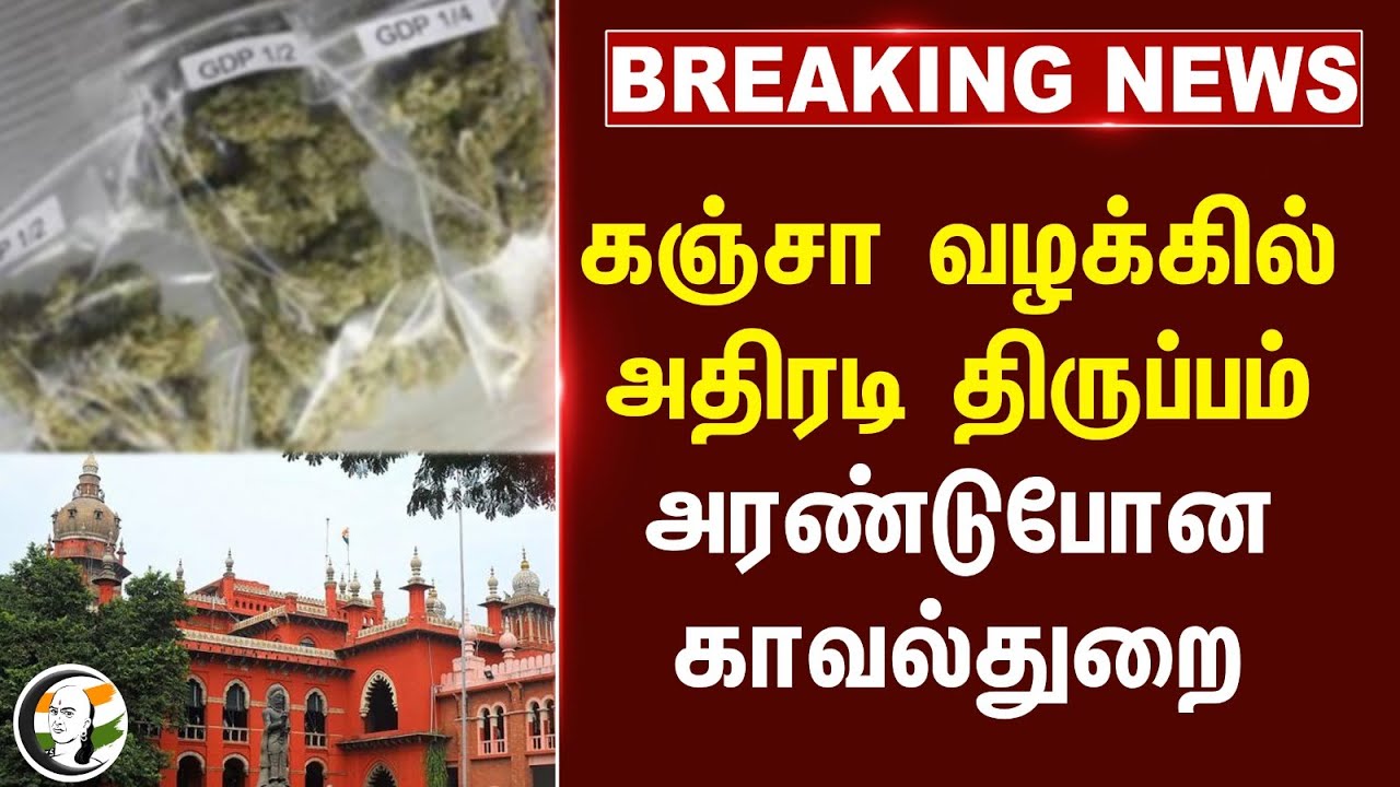 கஞ்சா வழக்கில் அதிரடி TWIST அரண்டுபோன TN Police | Chennai High Court | TN Govt | Drugs