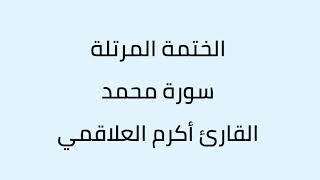 سورة محمد القارئ أكرم العلاقمي