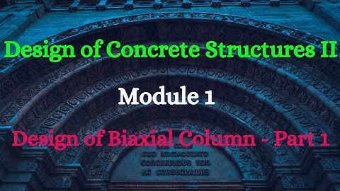 DCS II (Design of Concrete Structures II) - Module 1 - Video 4 - Design of Biaxial Column - Part 1
