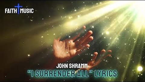 I SURRENDER ALL - JOHN SHRAMM - FAITH IN MUSIC LYRIC VIDEO