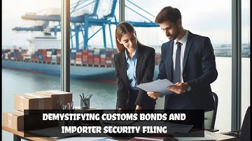 Demystifying Customs Bonds and Importer Security Filing
