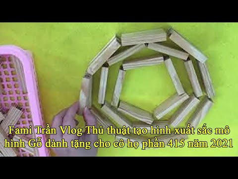 Fami Trần Vlog Thủ thuật tạo hình  xuất sắc mô hình Gỗ dành tặng cho cô họ phần 415 năm 2021