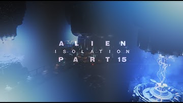 Alien Isolation Walkthrough Gameplay Part 15 - Get To Reactor Core (PC) No Commentary