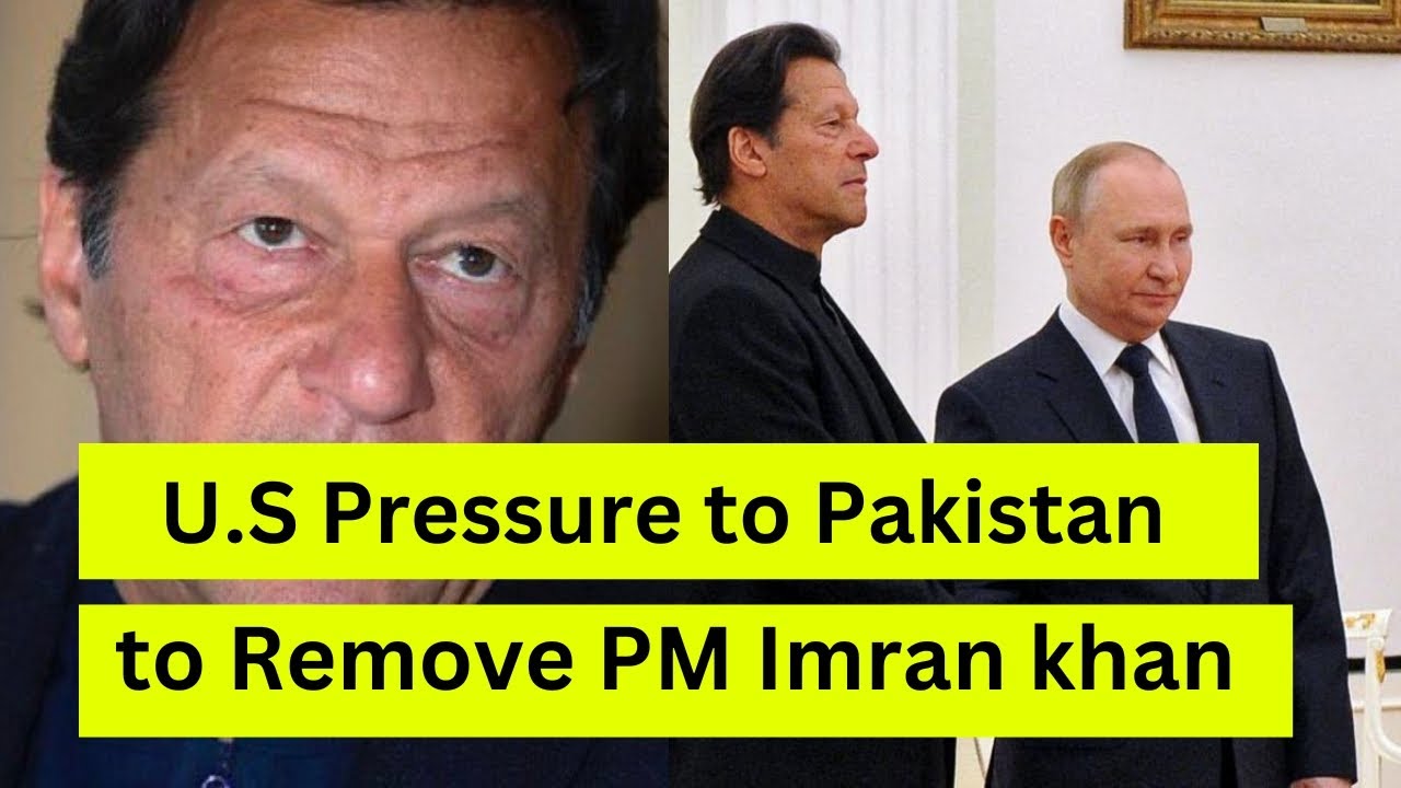 U.S pressure to Pakistan to Remove Imran khan as PM