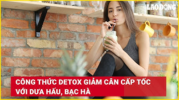 Công thức detox giảm cân cấp tốc với dưa hấu, bạc hà | Báo Lao Động