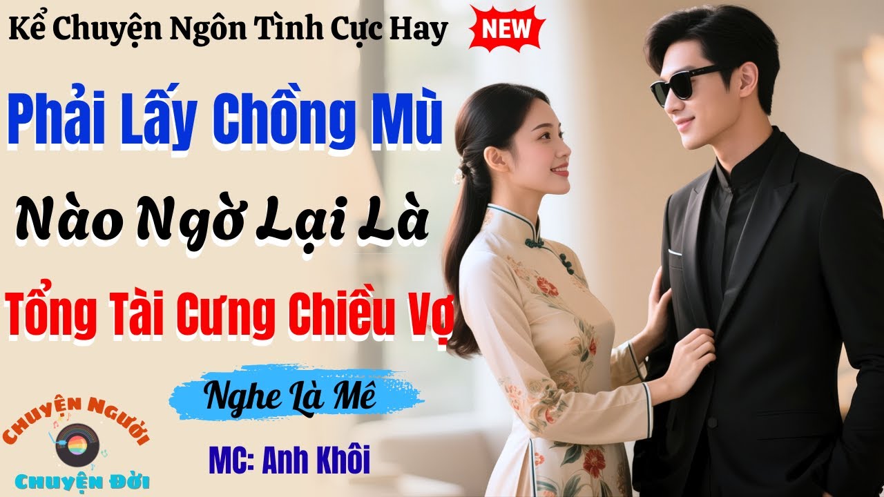 Kể Truyện Ngôn Tình Cực Hay: Phải Lấy Chồng Mù Nào Ngờ Lại Là Tổng Tài Cưng Chiều Vợ | Nghe Là mê