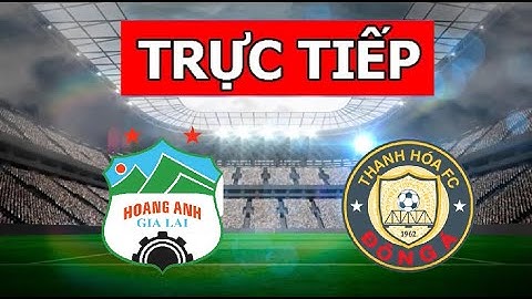 Hagl vs thanh hóa trực tiếp kênh nào