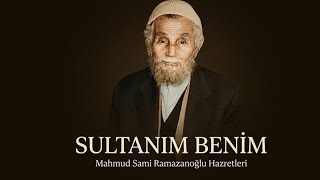 Sultanım Benim - Mahmud Sami Ramazanoğlu Hz.