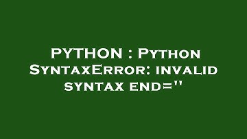 PYTHON : Python SyntaxError: invalid syntax end=