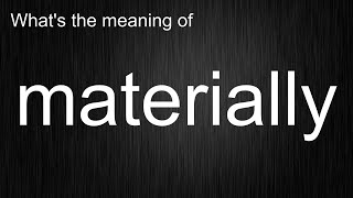 What's the meaning of materially?