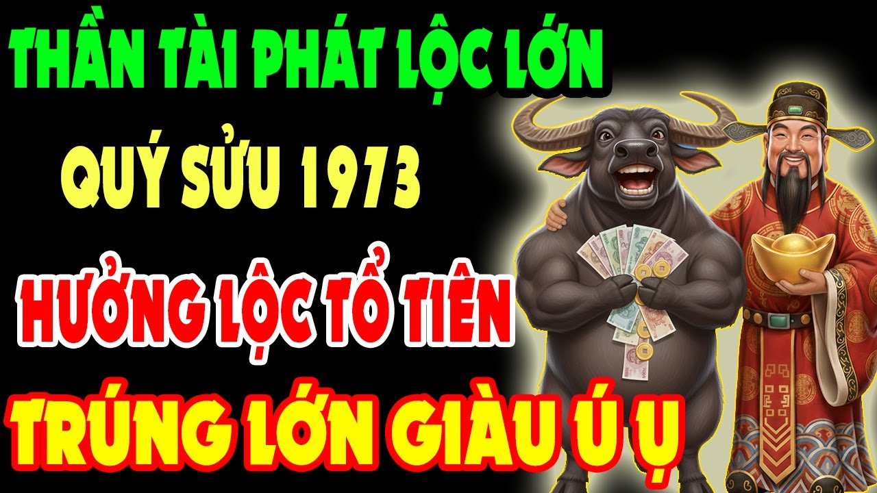Thần Tài Phát Lộc Lớn, Quý Sửu 1973 Có 9 Dấu Hiệu Này Sắp Thoát Nghèo, Hưởng Lộc Tổ Tiên