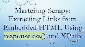 Mastering Scrapy: Extracting Links from Embedded HTML Using response.css() and XPath