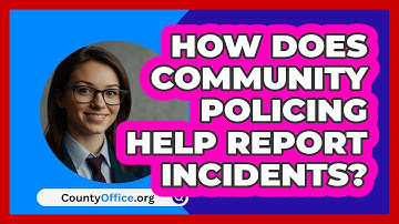 How Does Community Policing Help Report Incidents? - CountyOffice.org