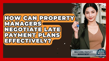 How Can Property Managers Negotiate Late Payment Plans Effectively? - Mastering Property Management