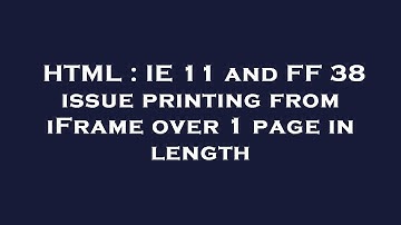 HTML : IE 11 and FF 38 issue printing from iFrame over 1 page in length
