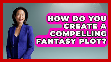 How Do You Create A Compelling Fantasy Plot? - Literary Icons