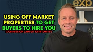 Using Off Market Properties To Get Buyers To Hire You (Commission Lawsuit Kryptonite!)