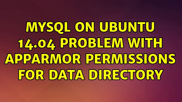 Ubuntu: Mysql on Ubuntu 14.04 problem with AppArmor permissions for data directory