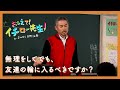 無理をしてでも、友達の輪に入るべきですか?【おしえて!イチロー先生】