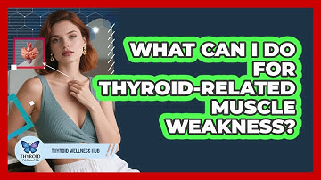 What Can I Do For Thyroid-related Muscle Weakness? - Thyroid Wellness Hub