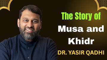 The Story of Musa and Khidr Explained – Deep Lessons in Patience & Faith | Dr. Yasir Qadhi